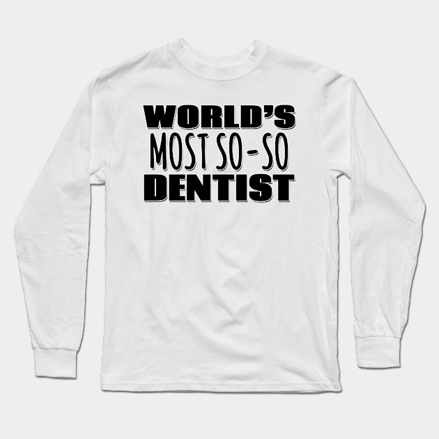 World's Most So-so Dentist Long Sleeve T-Shirt by Mookle